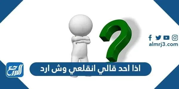 اذا احد قالي انقلعي وش ارد