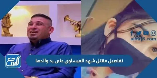 تفاصيل مقتل شهد العيساوي على يد والدها