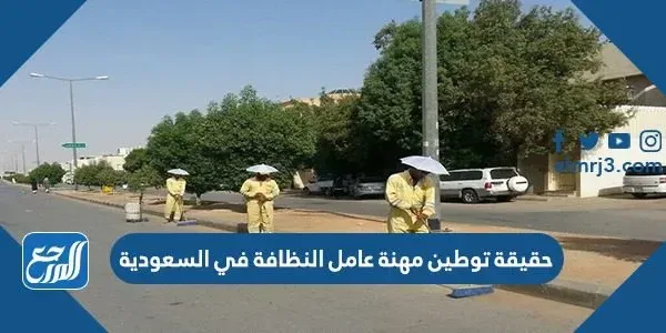 حقيقة توطين مهنة عامل النظافة في السعودية
