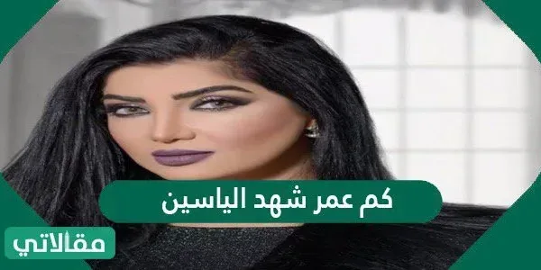 كم عمر شهد الياسين - مقالاتي