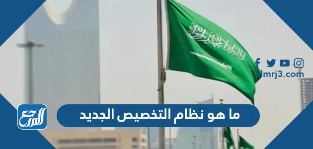 ما هو نظام التخصيص الجديد 1443 1 ما هو نظام التخصيص الجديد