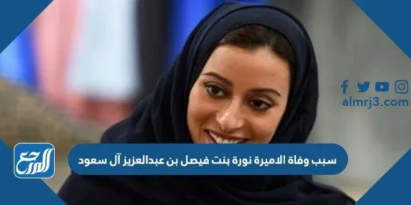 سبب وفاة الاميرة نورة بنت فيصل بن عبدالعزيز